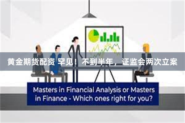 黄金期货配资 罕见！不到半年，证监会两次立案