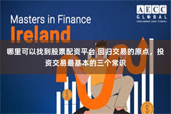 哪里可以找到股票配资平台 回归交易的原点，投资交易最基本的三个常识